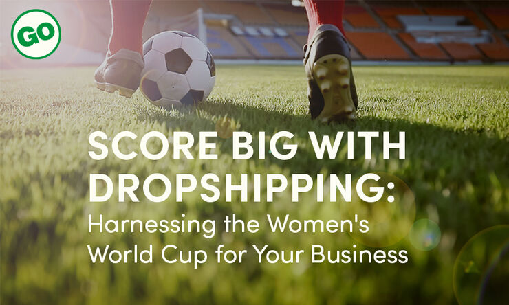 Score Big with Dropshipping: Harnessing the Women's World Cup for Your Business